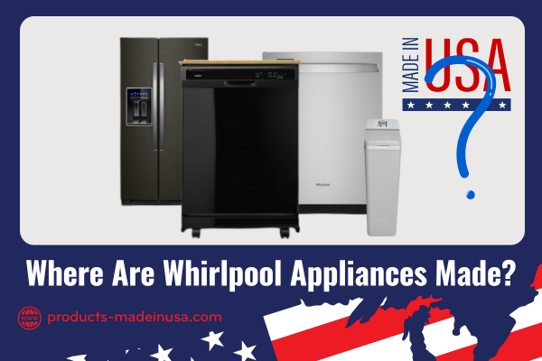 Where Are Whirlpool Appliances Made? A U.S. and Global Manufacturing Overview